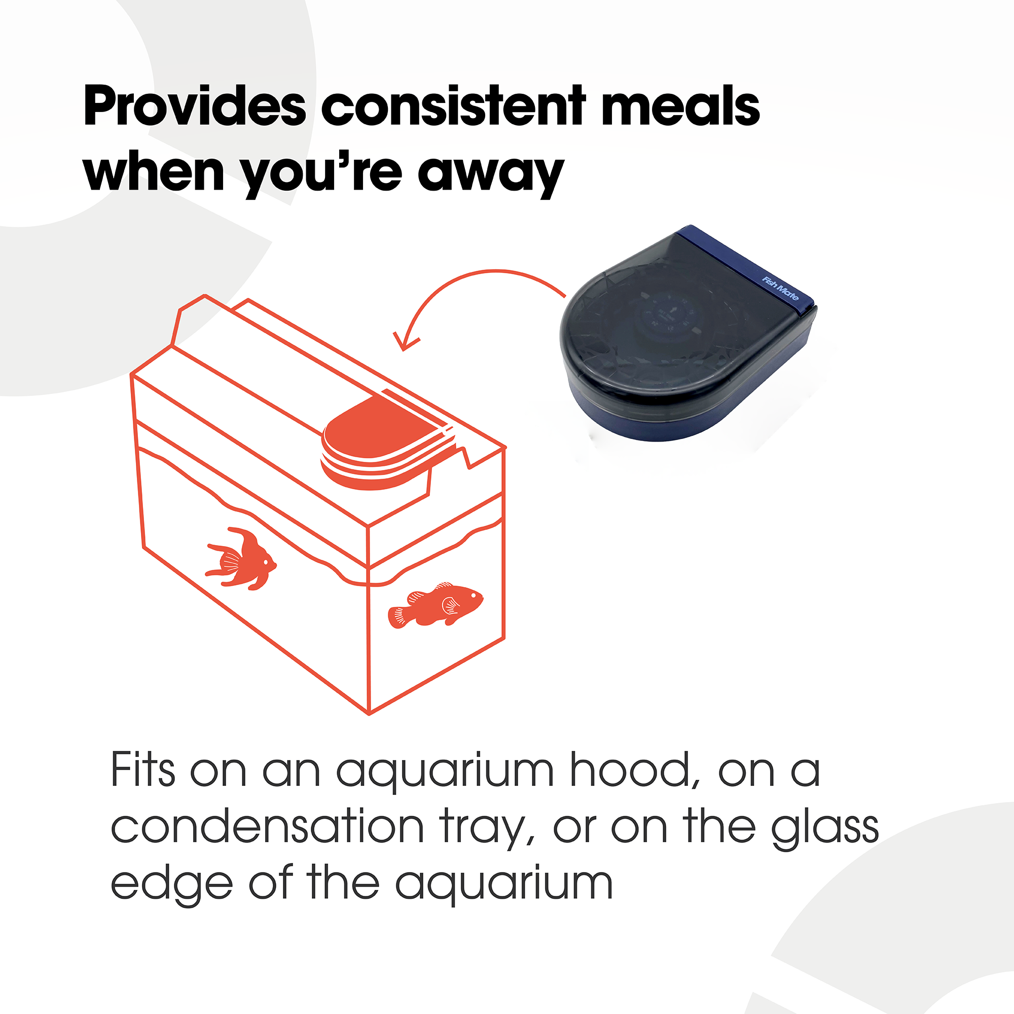 Automatic fish feeder device shown mounted on an aquarium. Text reads: 'Provides consistent meals when you’re away.' Illustration shows the feeder placed on top of an aquarium. Caption below reads: 'Fits on an aquarium hood, on a condensation tray, or on the glass edge of the aquarium.'